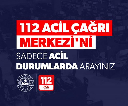 LÜTFEN 112'Yİ SADECE ACİL DURUMLARDA ARAYIN!